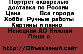 Портрет акварелью, доставка по России › Цена ­ 900 - Все города Хобби. Ручные работы » Картины и панно   . Ненецкий АО,Нижняя Пеша с.